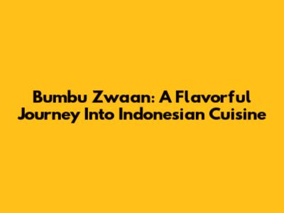 Bumbu Zwaan: A Flavorful Journey Into Indonesian Cuisine