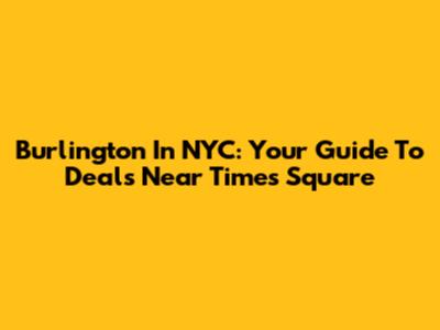 Burlington In NYC: Your Guide To Deals Near Times Square