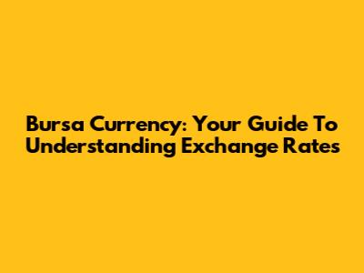 Bursa Currency: Your Guide To Understanding Exchange Rates