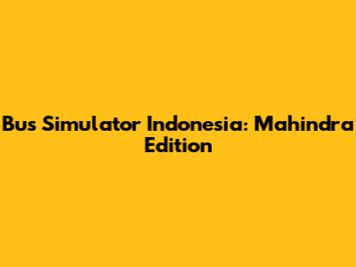 Bus Simulator Indonesia: Mahindra Edition