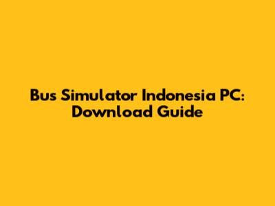 Bus Simulator Indonesia PC: Download Guide