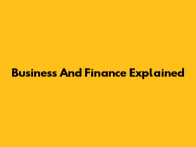 Business And Finance Explained