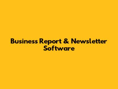 Business Report & Newsletter Software