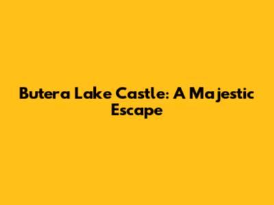 Butera Lake Castle: A Majestic Escape