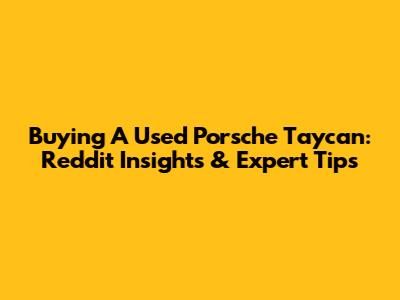Buying A Used Porsche Taycan: Reddit Insights & Expert Tips