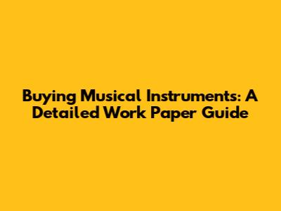 Buying Musical Instruments: A Detailed Work Paper Guide