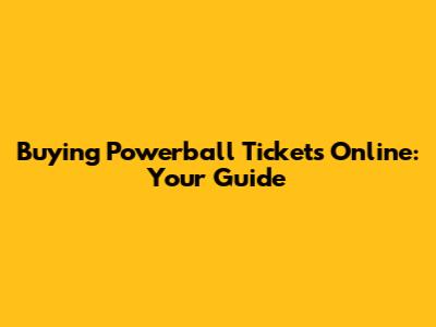Buying Powerball Tickets Online: Your Guide