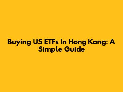 Buying US ETFs In Hong Kong: A Simple Guide