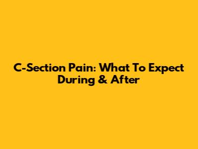 C-Section Pain: What To Expect During & After
