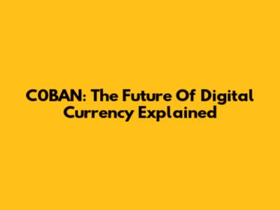 C0BAN: The Future Of Digital Currency Explained