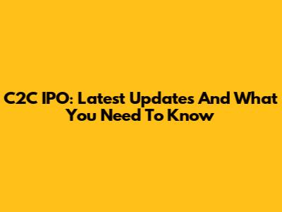 C2C IPO: Latest Updates And What You Need To Know