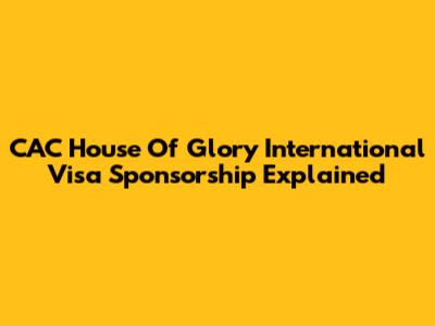 CAC House Of Glory International Visa Sponsorship Explained