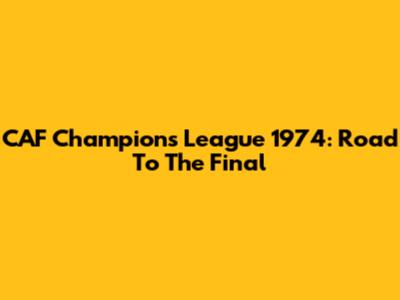CAF Champions League 1974: Road To The Final