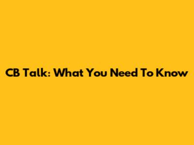 CB Talk: What You Need To Know