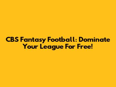 CBS Fantasy Football: Dominate Your League For Free!