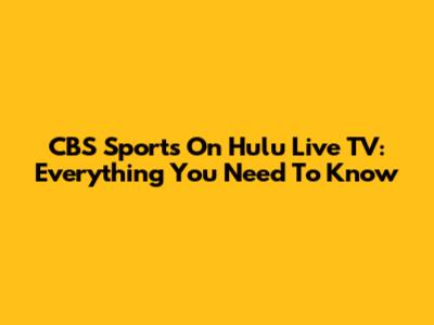 CBS Sports On Hulu Live TV: Everything You Need To Know