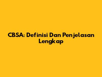 CBSA: Definisi Dan Penjelasan Lengkap