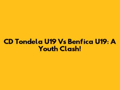 CD Tondela U19 Vs Benfica U19: A Youth Clash!