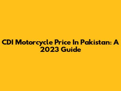 CDI Motorcycle Price In Pakistan: A 2023 Guide