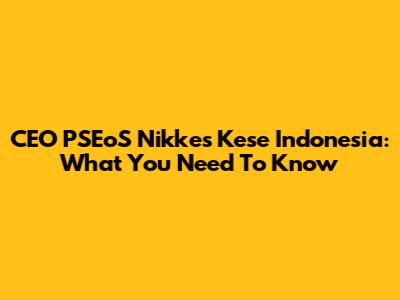 CEO PSEoS Nikkes Kese Indonesia: What You Need To Know