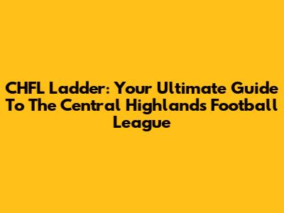 CHFL Ladder: Your Ultimate Guide To The Central Highlands Football League
