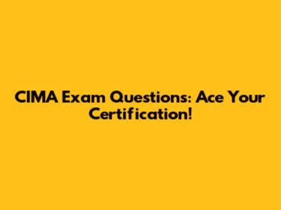 CIMA Exam Questions: Ace Your Certification!