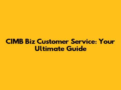 CIMB Biz Customer Service: Your Ultimate Guide