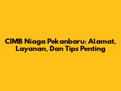 CIMB Niaga Pekanbaru: Alamat, Layanan, Dan Tips Penting