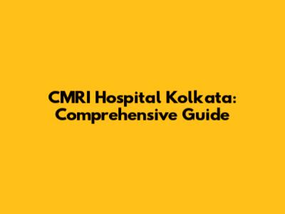 CMRI Hospital Kolkata: Comprehensive Guide