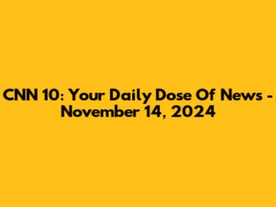 CNN 10: Your Daily Dose Of News - November 14, 2024