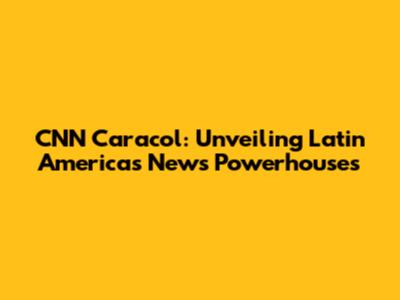CNN Caracol: Unveiling Latin America's News Powerhouses