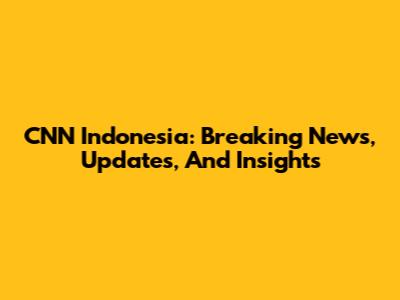 CNN Indonesia: Breaking News, Updates, And Insights