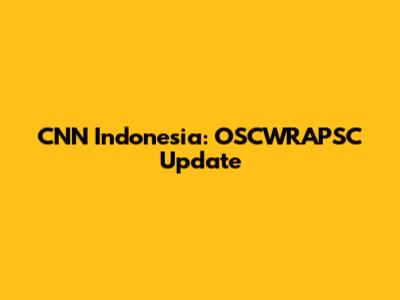 CNN Indonesia: OSCWRAPSC Update