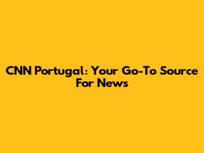 CNN Portugal: Your Go-To Source For News