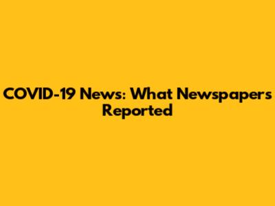 COVID-19 News: What Newspapers Reported