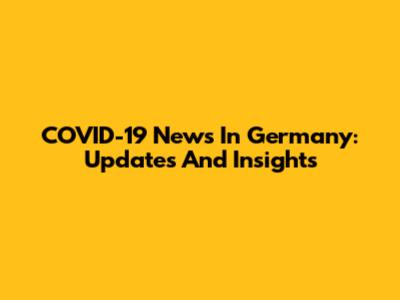 COVID-19 News In Germany: Updates And Insights