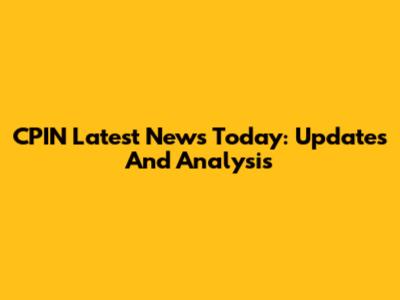 CPIN Latest News Today: Updates And Analysis