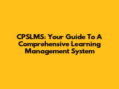 CPSLMS: Your Guide To A Comprehensive Learning Management System