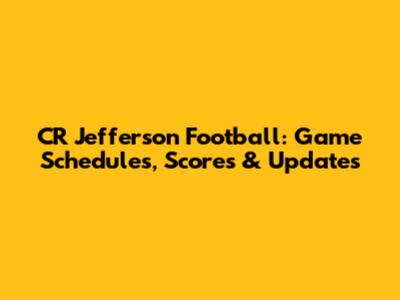 CR Jefferson Football: Game Schedules, Scores & Updates