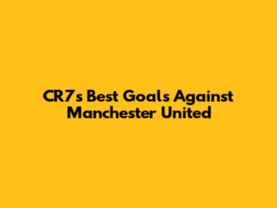 CR7's Best Goals Against Manchester United