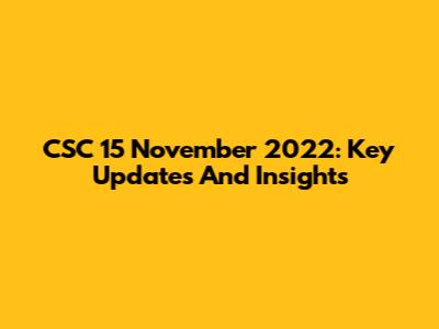 CSC 15 November 2022: Key Updates And Insights