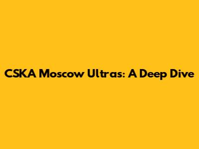 CSKA Moscow Ultras: A Deep Dive