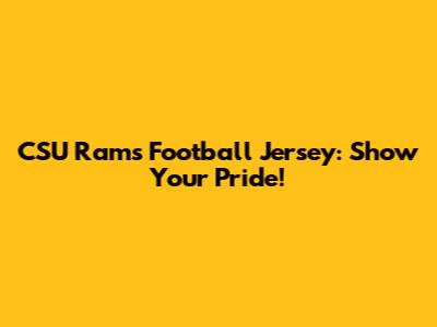 CSU Rams Football Jersey: Show Your Pride!