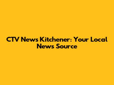 CTV News Kitchener: Your Local News Source