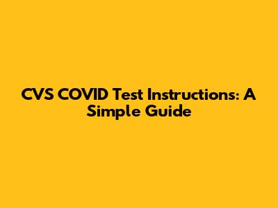 CVS COVID Test Instructions: A Simple Guide