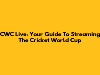 CWC Live: Your Guide To Streaming The Cricket World Cup