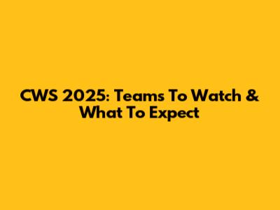 CWS 2025: Teams To Watch & What To Expect