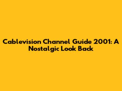 Cablevision Channel Guide 2001: A Nostalgic Look Back