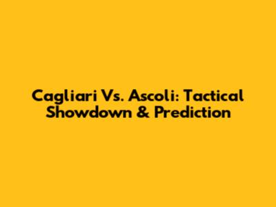 Cagliari Vs. Ascoli: Tactical Showdown & Prediction