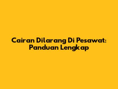 Cairan Dilarang Di Pesawat: Panduan Lengkap